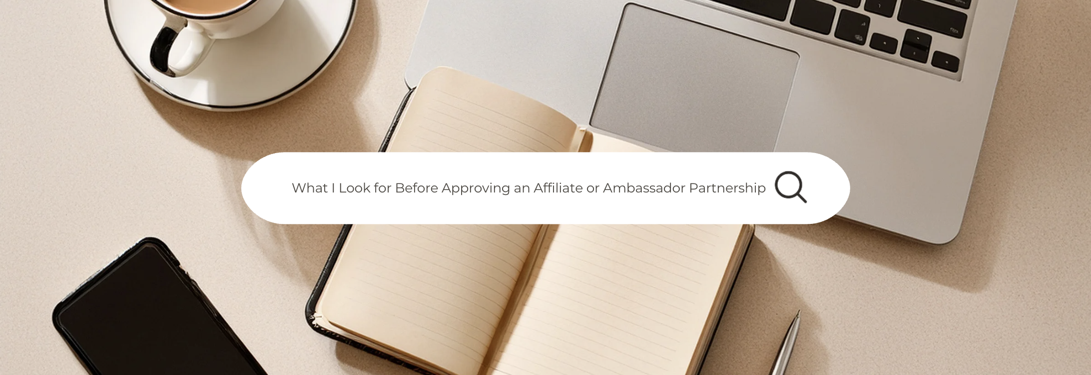 What I Look for Before Approving an Affiliate or Ambassador Partnership