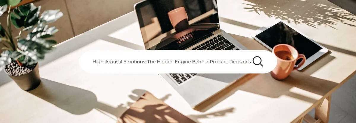 High-Arousal Emotions in Marketing: The Hidden Engine Behind Product Decisions
